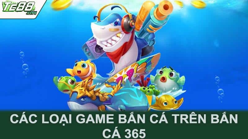 Các loại game bắn cá trên bắn cá 365