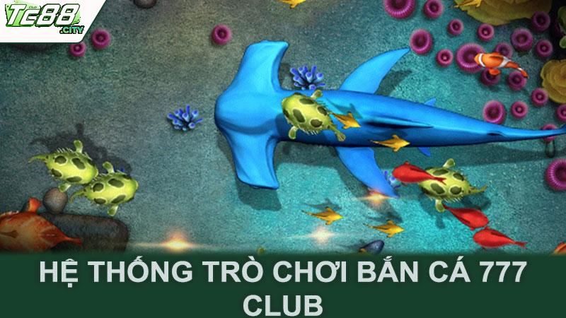 Hệ thống trò chơi bắn cá 777 club